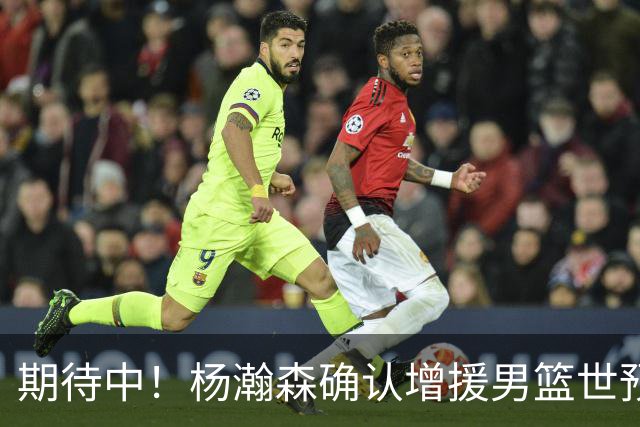 期待中！杨瀚森确认增援男篮世预赛，NBA回归，内线获强劲补充